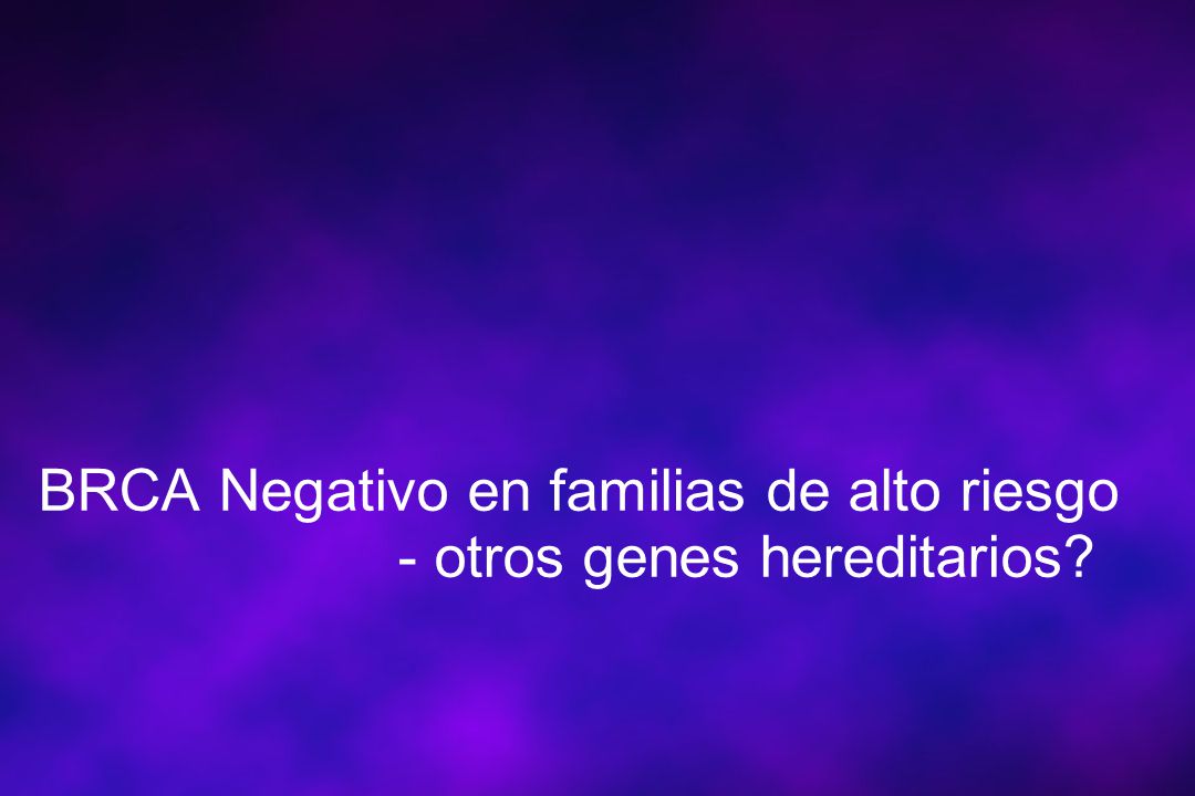 BRCA Negativo en familias de alto riesgo - otros genes hereditarios