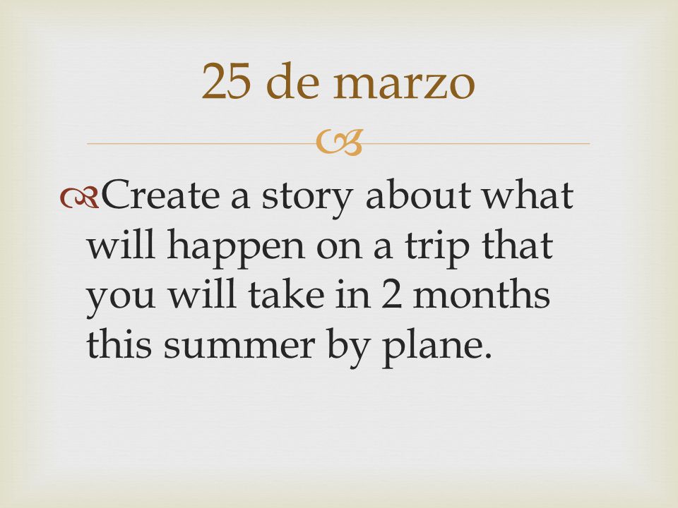 25 de marzo Create a story about what will happen on a trip that you will take in 2 months this summer by plane.