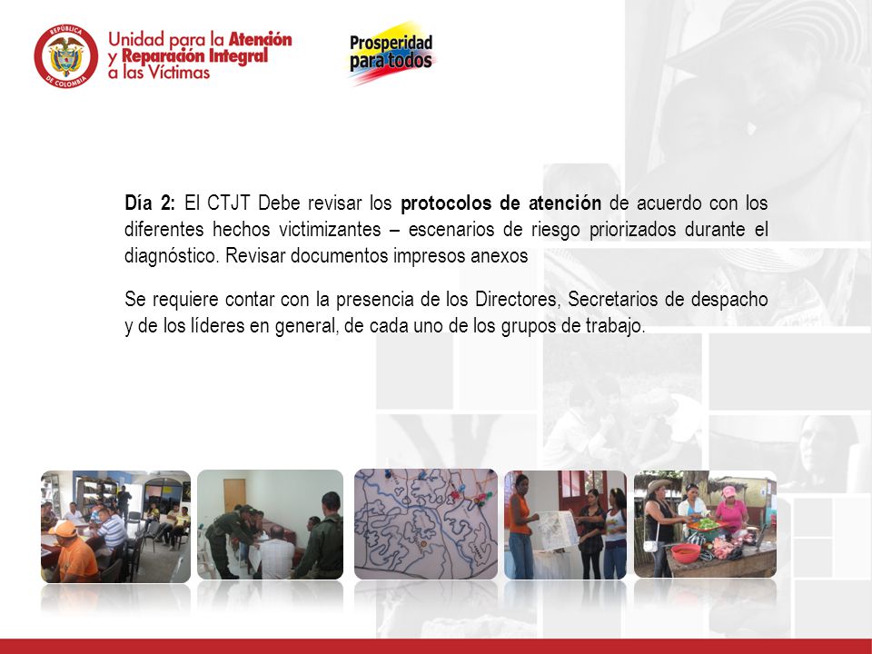 Día 2: El CTJT Debe revisar los protocolos de atención de acuerdo con los diferentes hechos victimizantes – escenarios de riesgo priorizados durante el diagnóstico. Revisar documentos impresos anexos