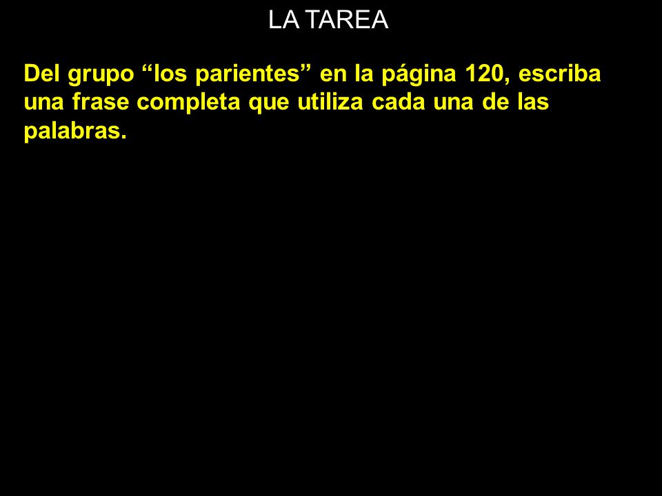 LA TAREA Del grupo los parientes en la página 120, escriba una frase completa que utiliza cada una de las palabras.