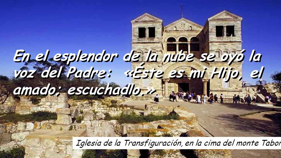 En el esplendor de la nube se oyó la voz del Padre: «Éste es mi Hijo, el amado; escuchadlo.»