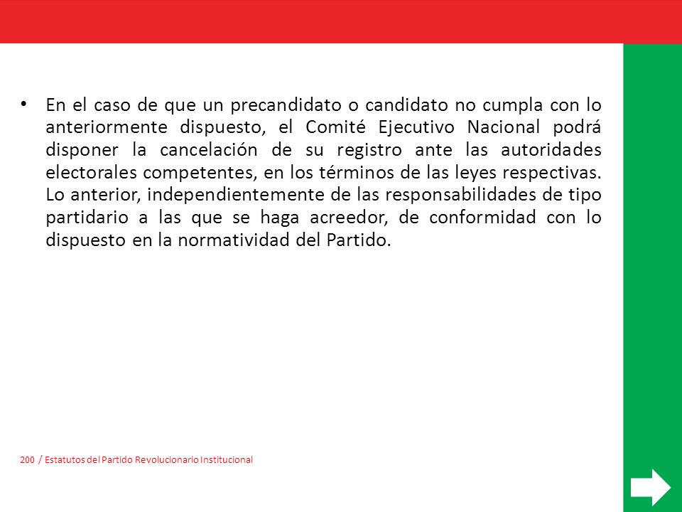 En el caso de que un precandidato o candidato no cumpla con lo anteriormente dispuesto, el Comité Ejecutivo Nacional podrá disponer la cancelación de su registro ante las autoridades electorales competentes, en los términos de las leyes respectivas. Lo anterior, independientemente de las responsabilidades de tipo partidario a las que se haga acreedor, de conformidad con lo dispuesto en la normatividad del Partido.
