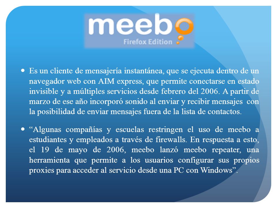 Es un cliente de mensajería instantánea, que se ejecuta dentro de un navegador web con AIM express, que permite conectarse en estado invisible y a múltiples servicios desde febrero del A partir de marzo de ese año incorporó sonido al enviar y recibir mensajes con la posibilidad de enviar mensajes fuera de la lista de contactos.