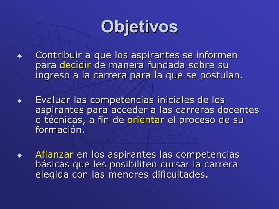 Objetivos Contribuir a que los aspirantes se informen para decidir de manera fundada sobre su ingreso a la carrera para la que se postulan.