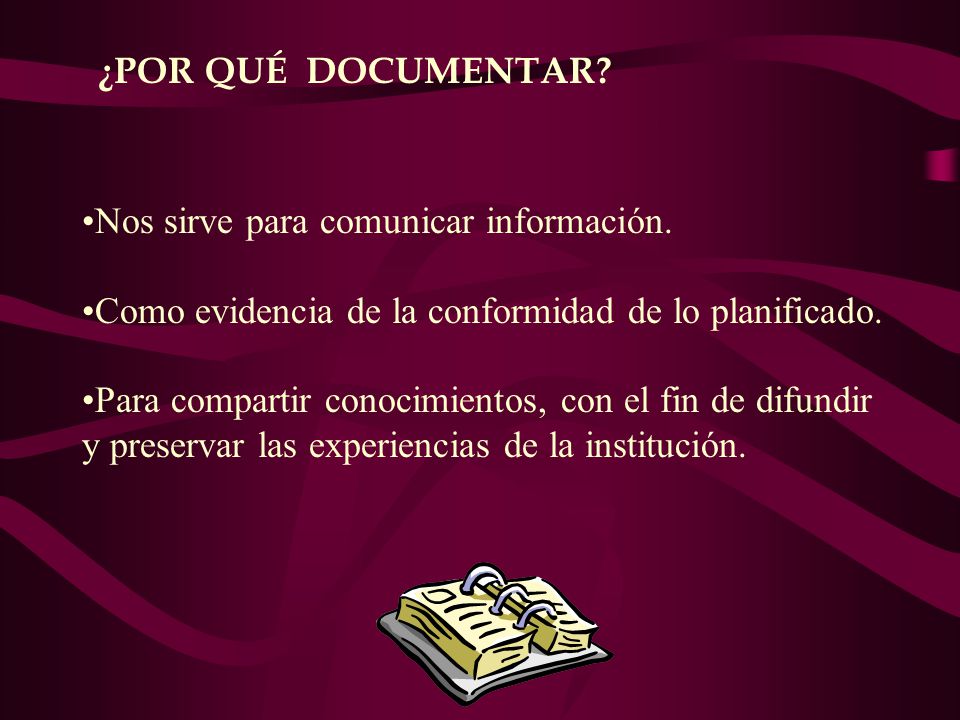 ¿POR QUÉ DOCUMENTAR Nos sirve para comunicar información. Como evidencia de la conformidad de lo planificado.
