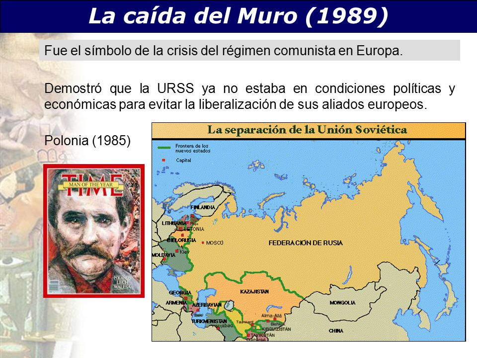 La caída del Muro (1989) Fue el símbolo de la crisis del régimen comunista en Europa.