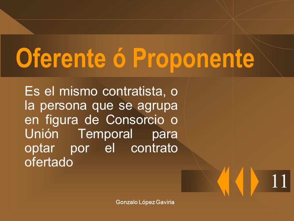 Oferente ó Proponente Es el mismo contratista, o la persona que se agrupa en figura de Consorcio o Unión Temporal para optar por el contrato ofertado.