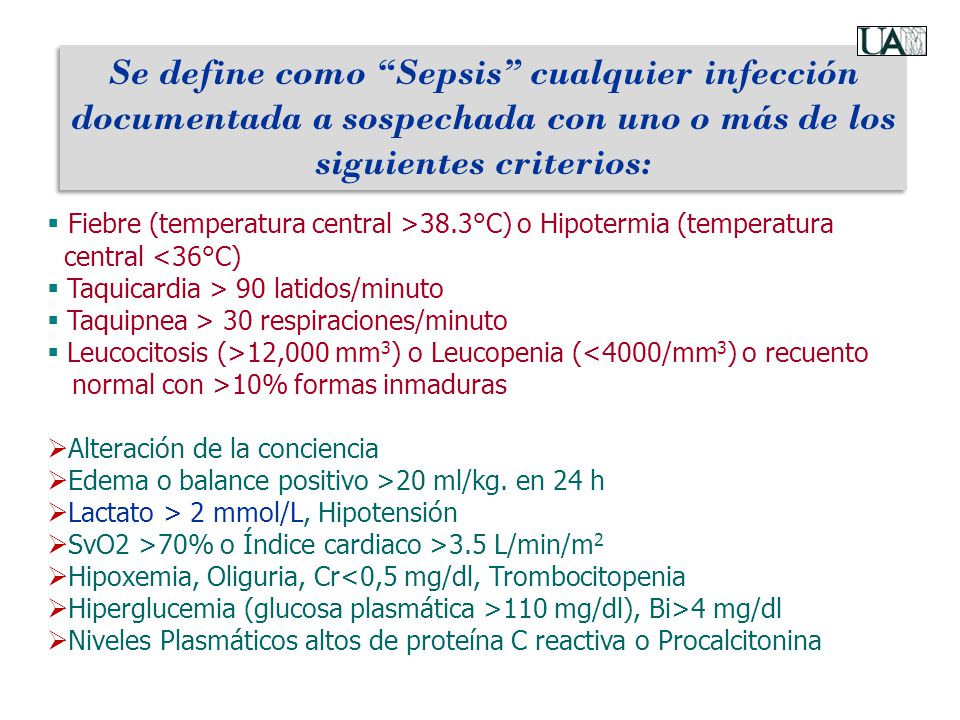 Se define como Sepsis cualquier infección documentada a sospechada con uno o más de los siguientes criterios: