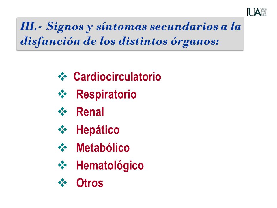 III.- Signos y síntomas secundarios a la disfunción de los distintos órganos: