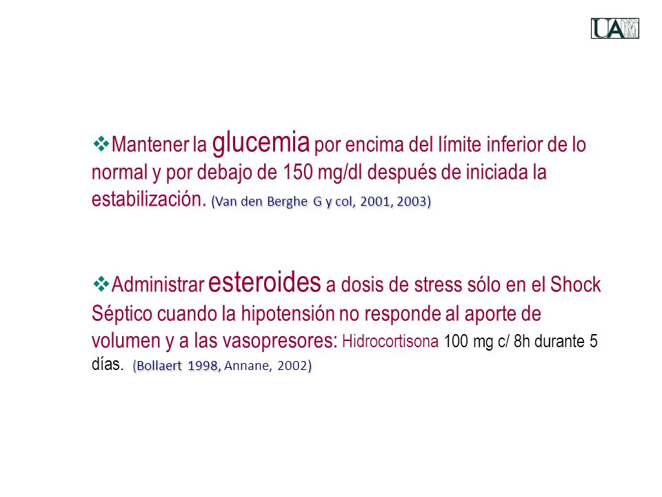 Mantener la glucemia por encima del límite inferior de lo normal y por debajo de 150 mg/dl después de iniciada la estabilización. (Van den Berghe G y col, 2001, 2003)