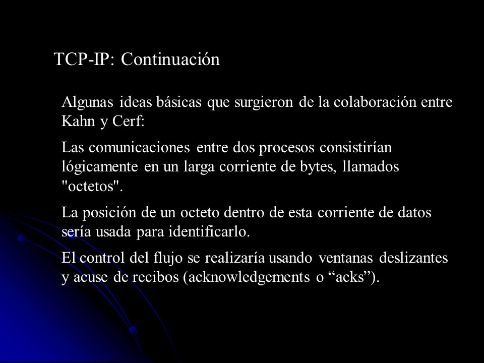 TCP-IP: Continuación Algunas ideas básicas que surgieron de la colaboración entre Kahn y Cerf: