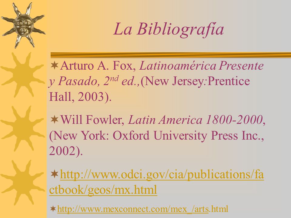 La Bibliografía Arturo A. Fox, Latinoamérica Presente y Pasado, 2nd ed.,(New Jersey:Prentice Hall, 2003).