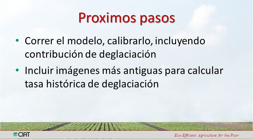 Proximos pasos Correr el modelo, calibrarlo, incluyendo contribución de deglaciación.