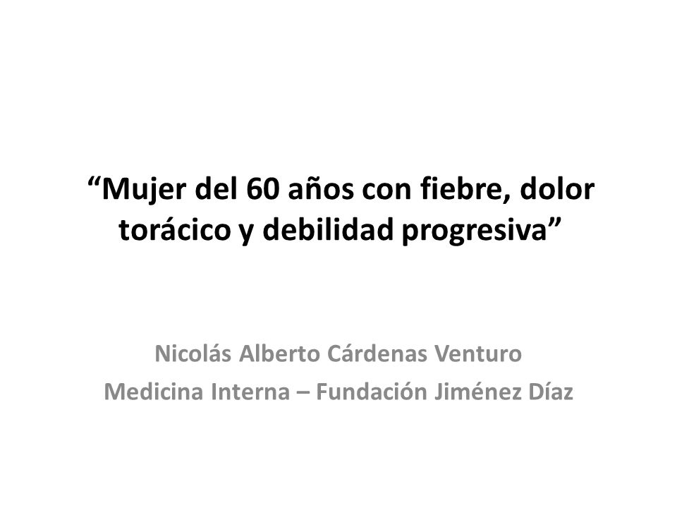 Mujer del 60 años con fiebre, dolor torácico y debilidad progresiva