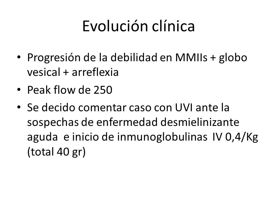 Evolución clínica Progresión de la debilidad en MMIIs + globo vesical + arreflexia. Peak flow de 250.