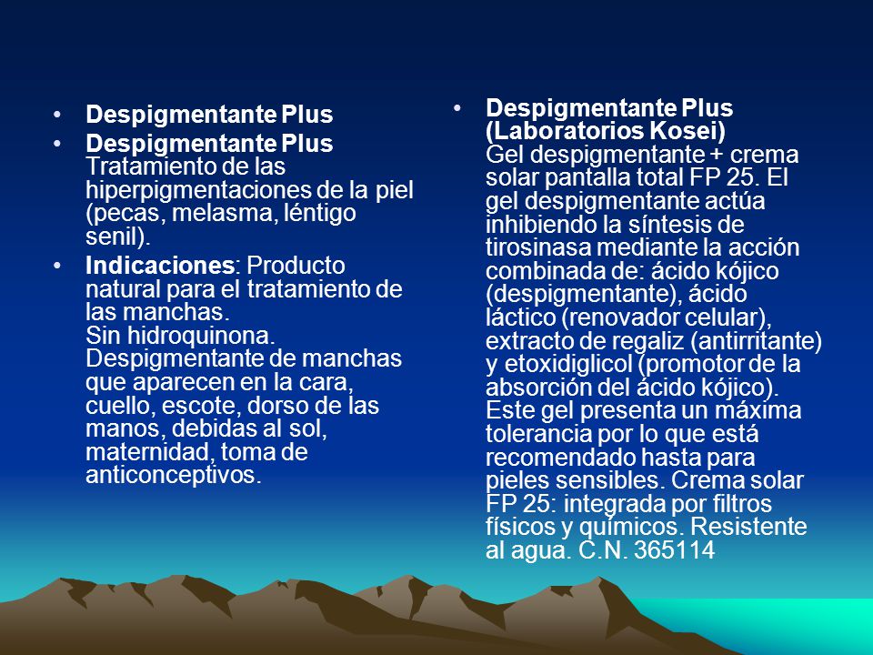 Despigmentante Plus (Laboratorios Kosei) Gel despigmentante + crema solar pantalla total FP 25. El gel despigmentante actúa inhibiendo la síntesis de tirosinasa mediante la acción combinada de: ácido kójico (despigmentante), ácido láctico (renovador celular), extracto de regaliz (antirritante) y etoxidiglicol (promotor de la absorción del ácido kójico). Este gel presenta un máxima tolerancia por lo que está recomendado hasta para pieles sensibles. Crema solar FP 25: integrada por filtros físicos y químicos. Resistente al agua. C.N