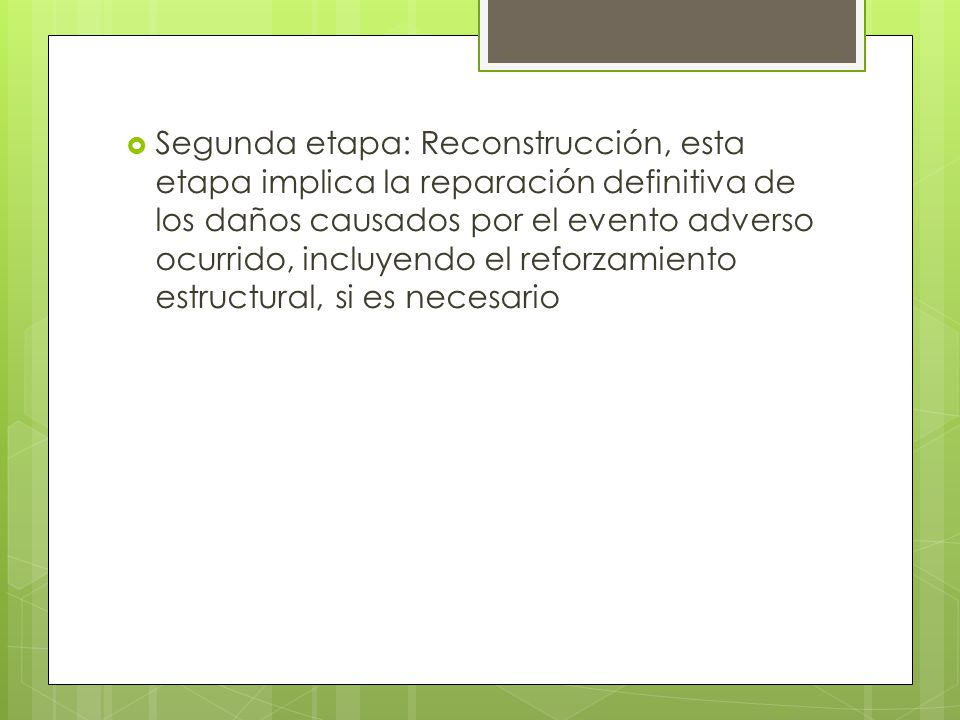 Segunda etapa: Reconstrucción, esta etapa implica la reparación definitiva de los daños causados por el evento adverso ocurrido, incluyendo el reforzamiento estructural, si es necesario