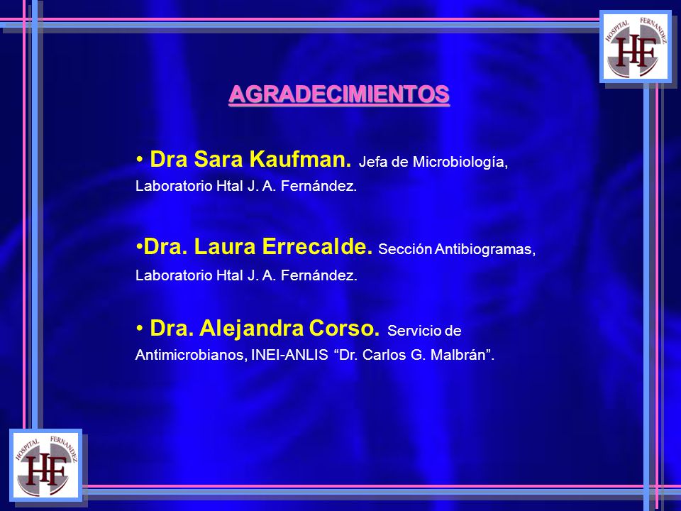 AGRADECIMIENTOS Dra Sara Kaufman. Jefa de Microbiología, Laboratorio Htal J. A. Fernández.
