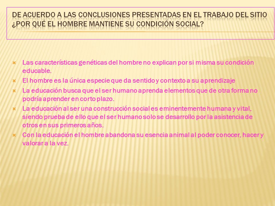 Las características genéticas del hombre no explican por si misma su condición educable.