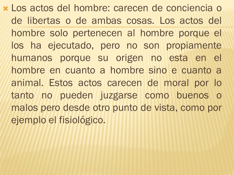 Los actos del hombre: carecen de conciencia o de libertas o de ambas cosas.