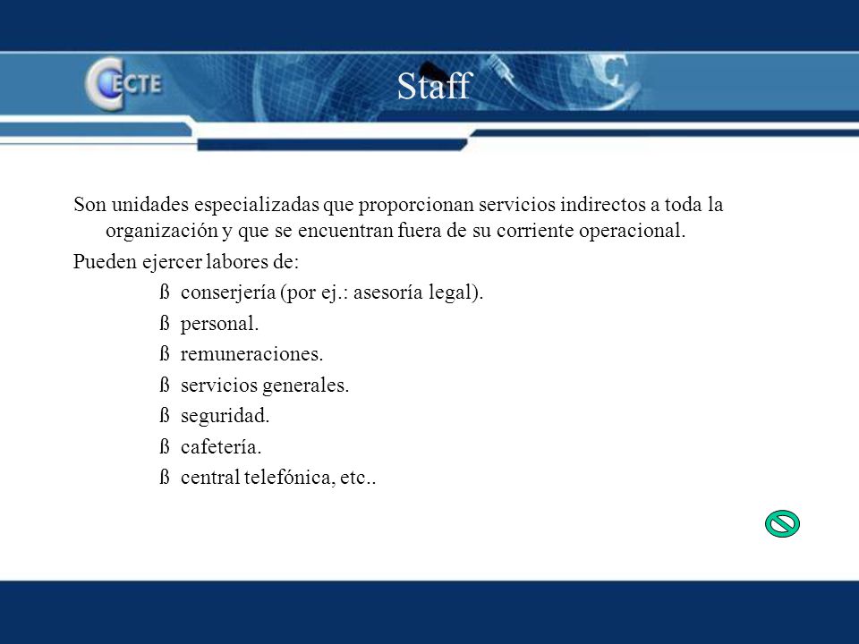 Staff Son unidades especializadas que proporcionan servicios indirectos a toda la organización y que se encuentran fuera de su corriente operacional.