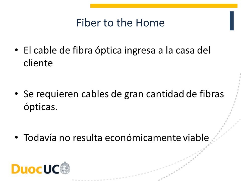Fiber to the Home El cable de fibra óptica ingresa a la casa del cliente. Se requieren cables de gran cantidad de fibras ópticas.