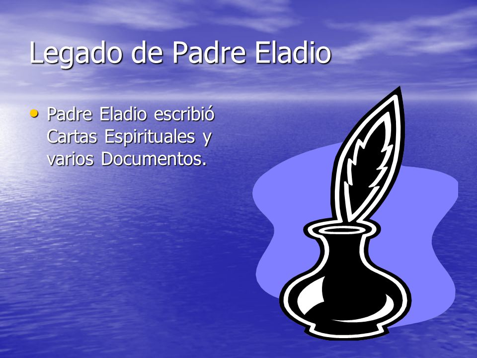 Legado de Padre Eladio Padre Eladio escribió Cartas Espirituales y varios Documentos.