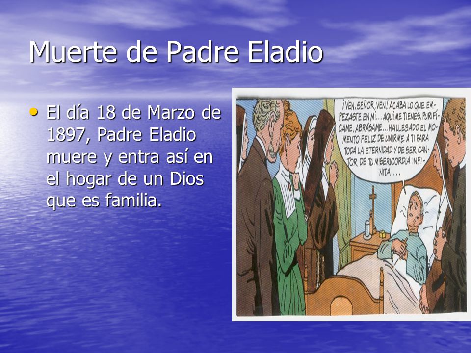 Muerte de Padre Eladio El día 18 de Marzo de 1897, Padre Eladio muere y entra así en el hogar de un Dios que es familia.