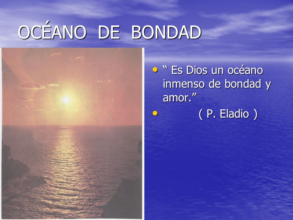 OCÉANO DE BONDAD Es Dios un océano inmenso de bondad y amor.