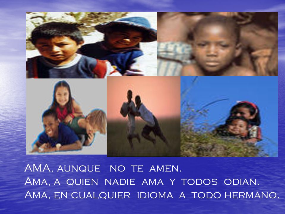 AMA, aunque no te amen. Ama, a quien nadie ama y todos odian.