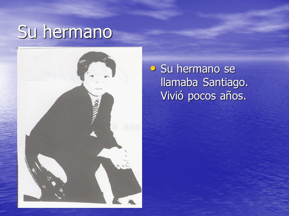 Su hermano Su hermano se llamaba Santiago. Vivió pocos años.