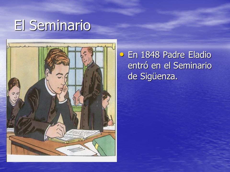 El Seminario En 1848 Padre Eladio entró en el Seminario de Sigüenza.