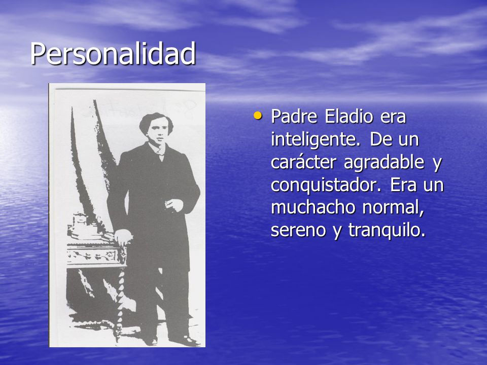 Personalidad Padre Eladio era inteligente. De un carácter agradable y conquistador.