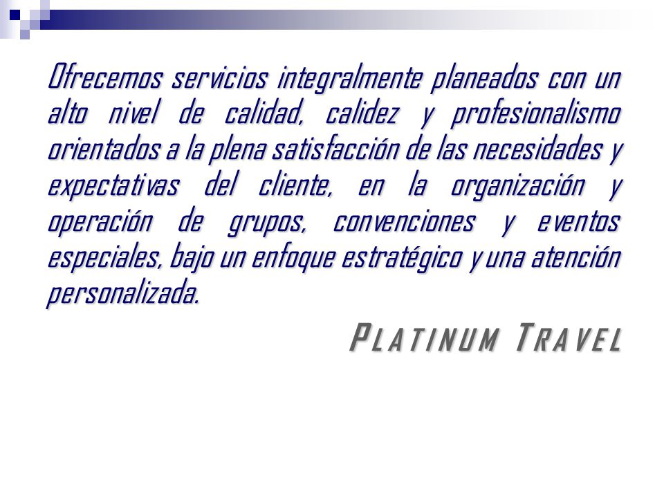 Ofrecemos servicios integralmente planeados con un alto nivel de calidad, calidez y profesionalismo orientados a la plena satisfacción de las necesidades y expectativas del cliente, en la organización y operación de grupos, convenciones y eventos especiales, bajo un enfoque estratégico y una atención personalizada.