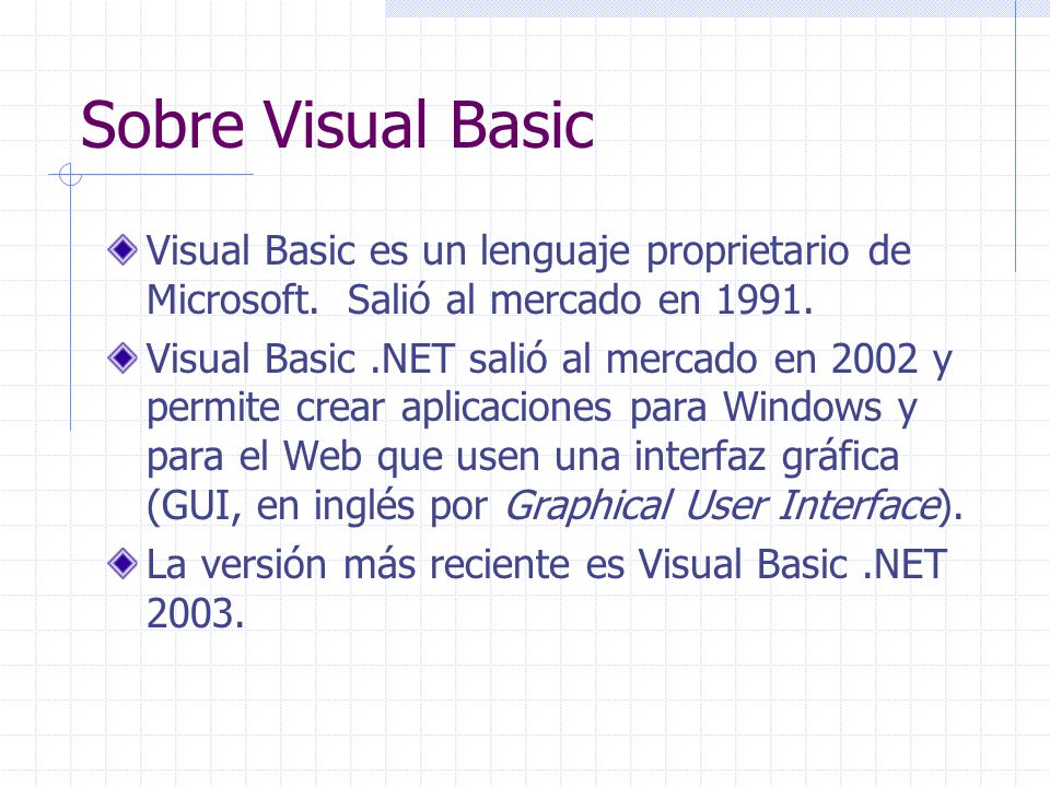 Sobre Visual Basic Visual Basic es un lenguaje proprietario de Microsoft. Salió al mercado en