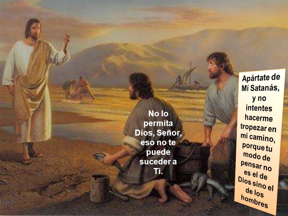No lo permita Dios, Señor, eso no te puede suceder a Ti.