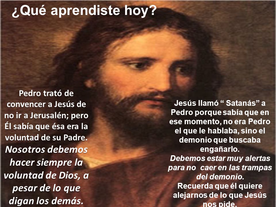 ¿Qué aprendiste hoy Pedro trató de convencer a Jesús de no ir a Jerusalén; pero Él sabía que ésa era la voluntad de su Padre.