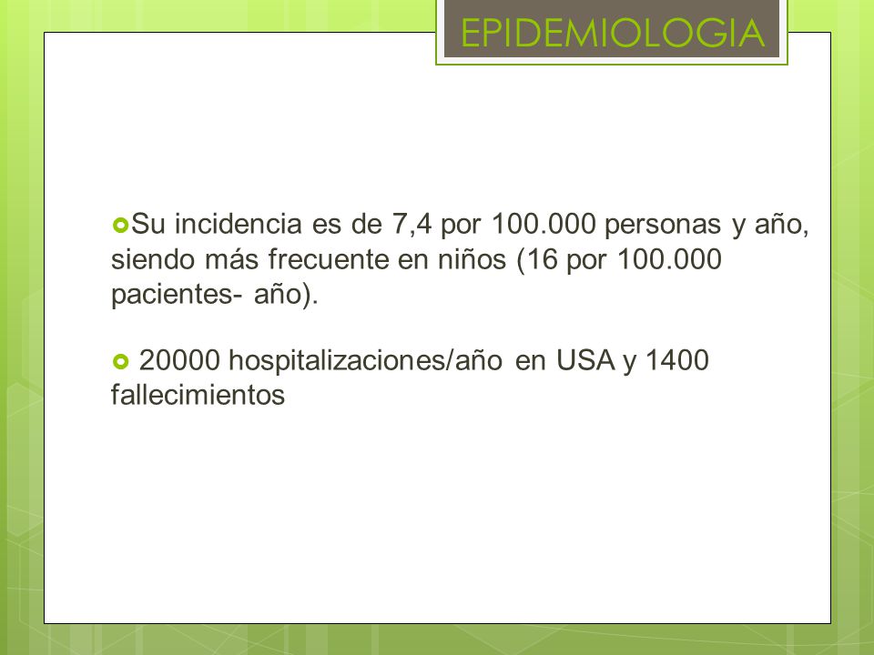 EPIDEMIOLOGIA Su incidencia es de 7,4 por personas y año, siendo más frecuente en niños (16 por pacientes- año).