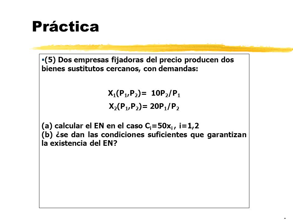 Práctica (5) Dos empresas fijadoras del precio producen dos bienes sustitutos cercanos, con demandas: