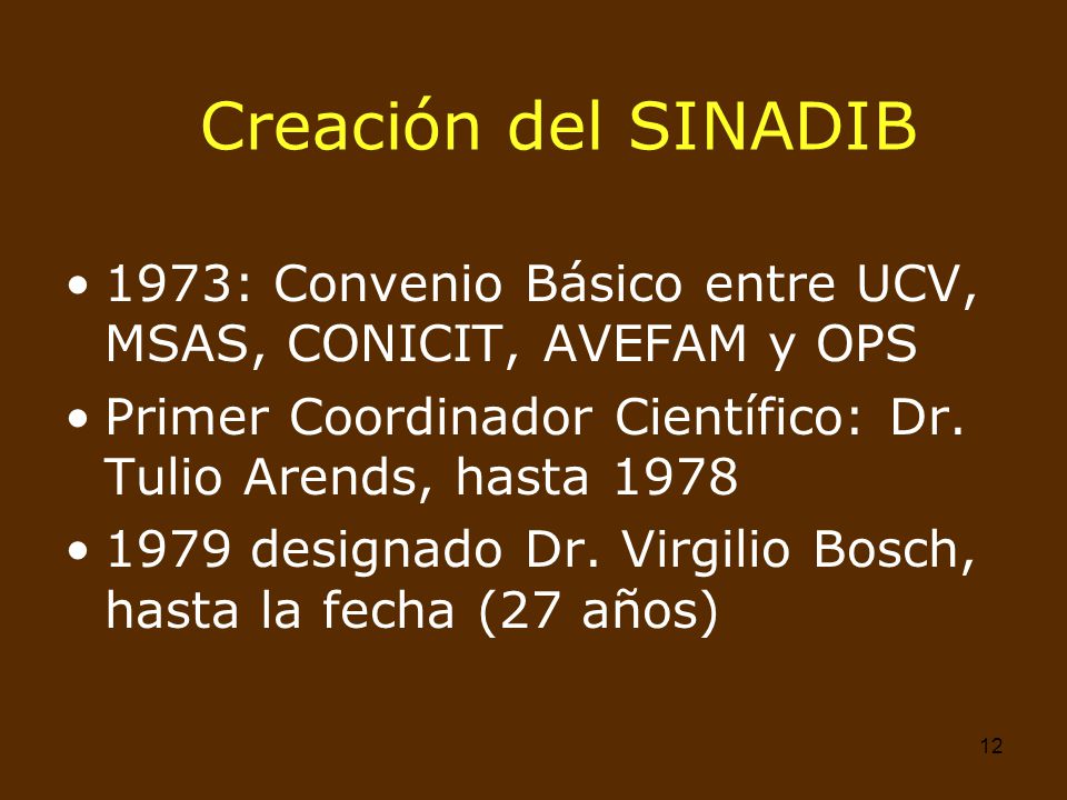 Creación del SINADIB 1973: Convenio Básico entre UCV, MSAS, CONICIT, AVEFAM y OPS. Primer Coordinador Científico: Dr. Tulio Arends, hasta
