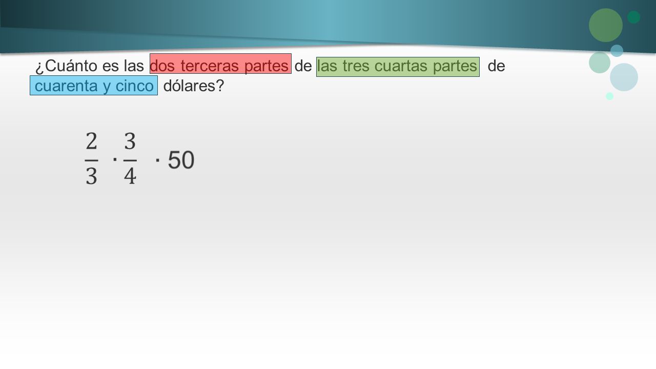 ¿Cuánto es las dos terceras partes de las tres cuartas partes de cuarenta y cinco dólares