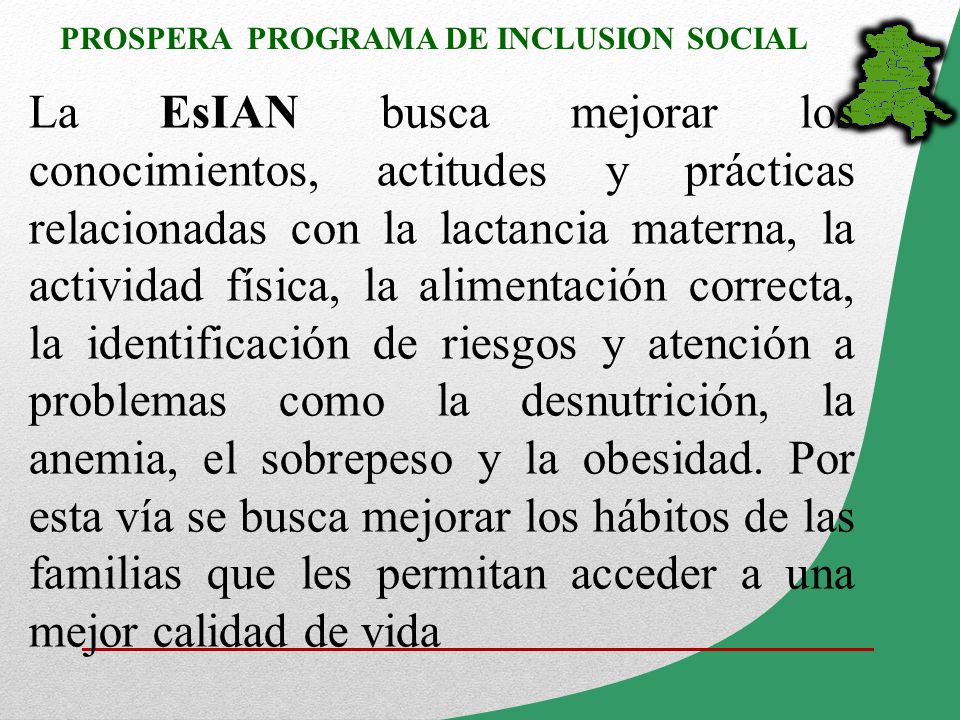 La EsIAN busca mejorar los conocimientos, actitudes y prácticas relacionadas con la lactancia materna, la actividad física, la alimentación correcta, la identificación de riesgos y atención a problemas como la desnutrición, la anemia, el sobrepeso y la obesidad.