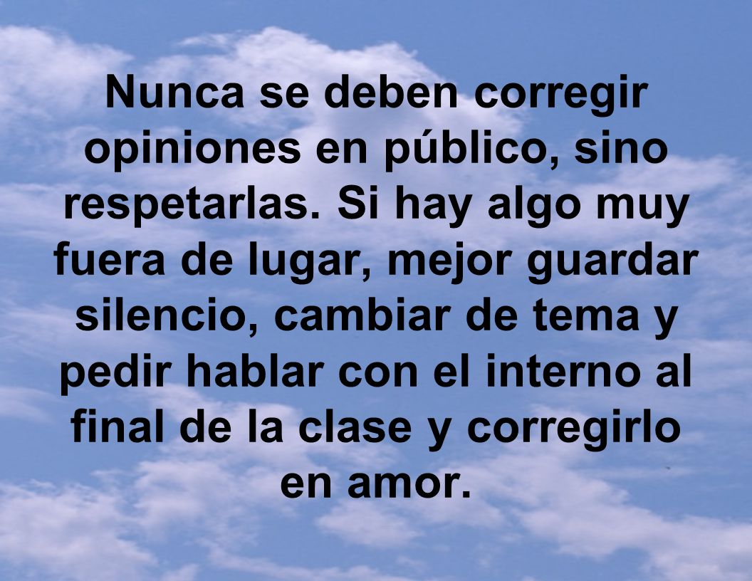 Nunca se deben corregir opiniones en público, sino respetarlas