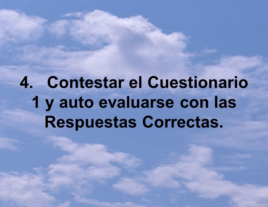 4. Contestar el Cuestionario 1 y auto evaluarse con las Respuestas Correctas.