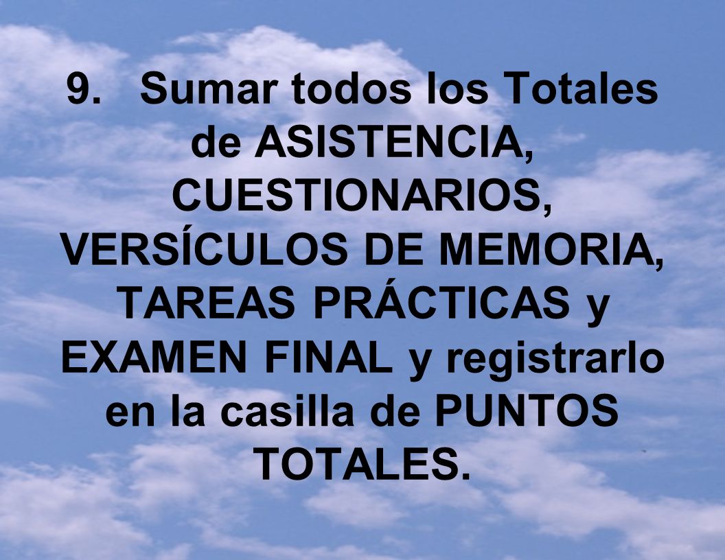 9. Sumar todos los Totales de ASISTENCIA, CUESTIONARIOS, VERSÍCULOS DE MEMORIA, TAREAS PRÁCTICAS y EXAMEN FINAL y registrarlo en la casilla de PUNTOS TOTALES.