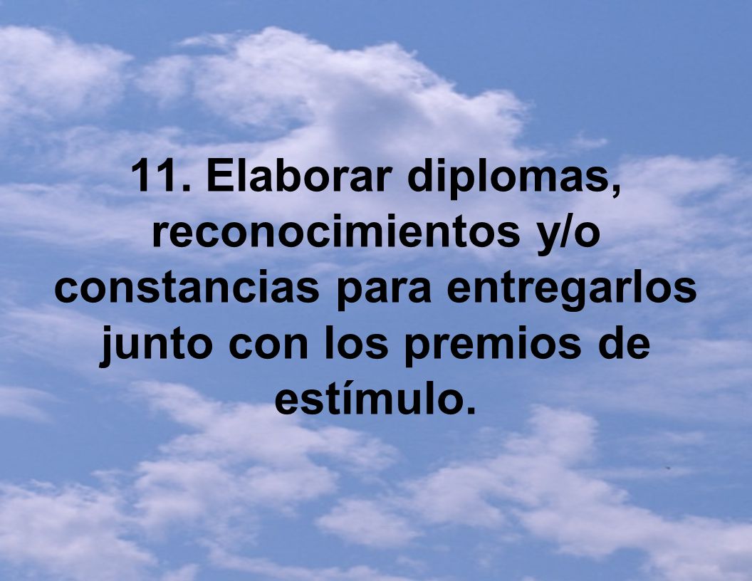 11. Elaborar diplomas, reconocimientos y/o constancias para entregarlos junto con los premios de estímulo.