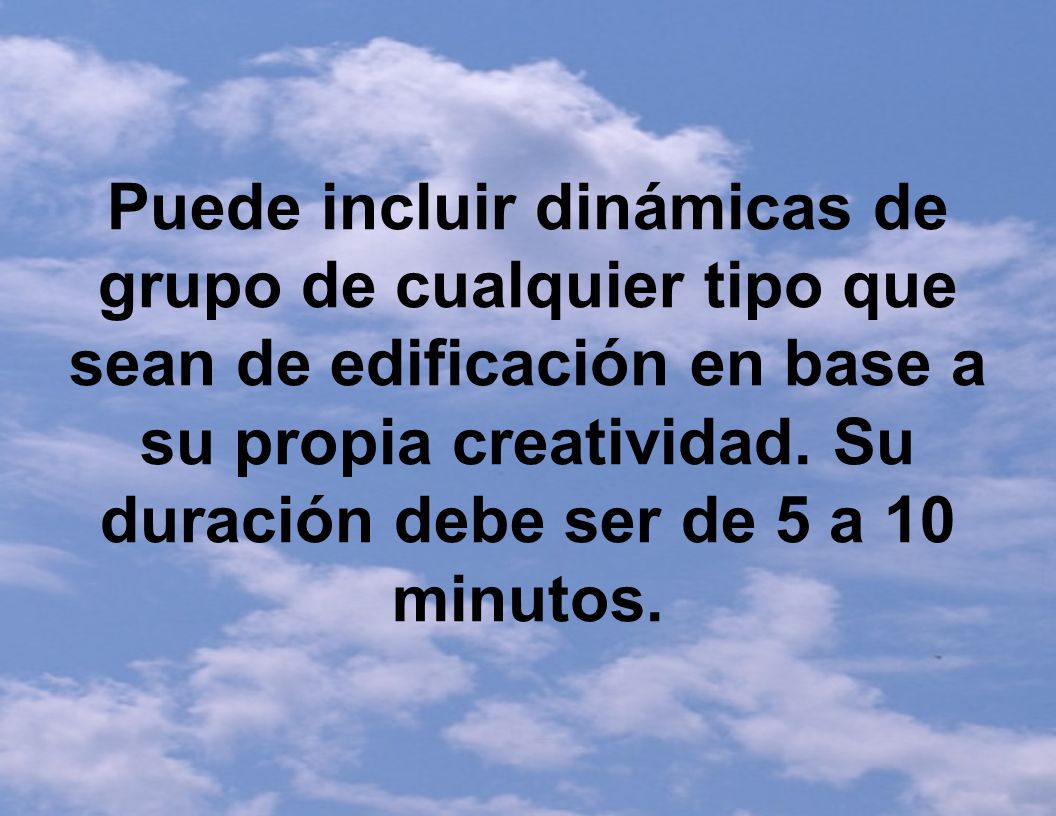 Puede incluir dinámicas de grupo de cualquier tipo que sean de edificación en base a su propia creatividad.