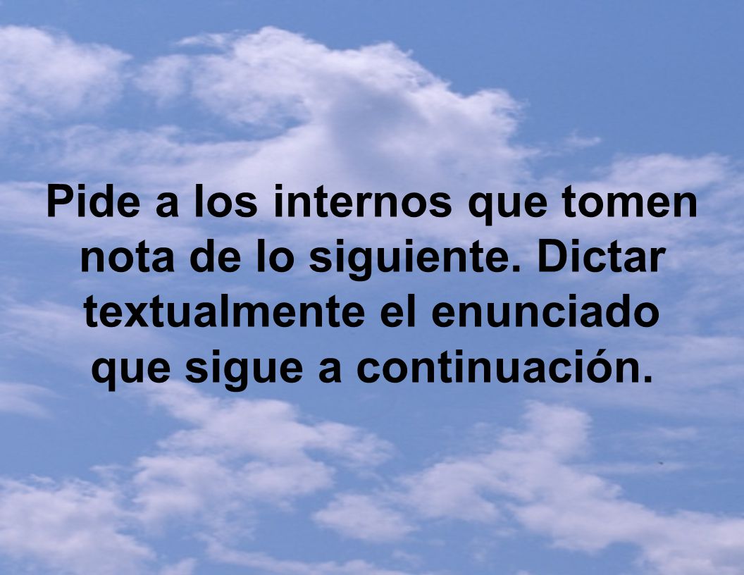 Pide a los internos que tomen nota de lo siguiente