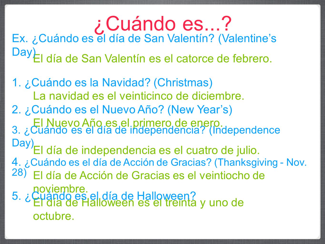 ¿Cuándo es... Ex. ¿Cuándo es el día de San Valentín (Valentine’s Day) El día de San Valentín es el catorce de febrero.