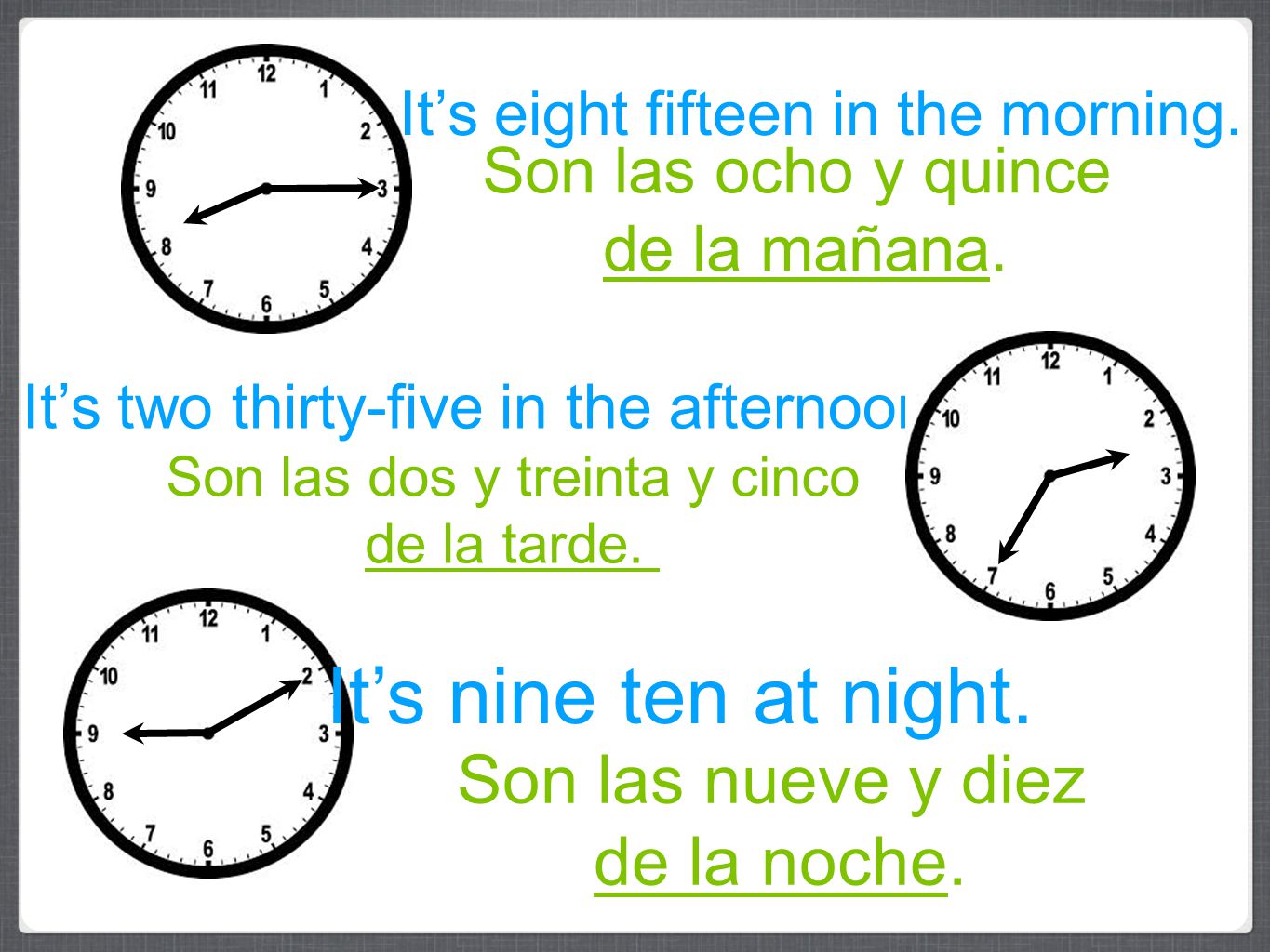 It’s nine ten at night. Son las nueve y diez de la noche.
